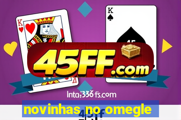 novinhas no omegle